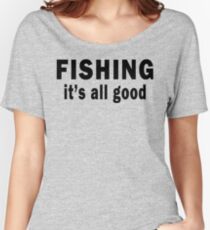 Fishing. It's all Good Women's Relaxed Fit T-Shirt