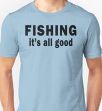Fishing. It's all Good Unisex T-Shirt