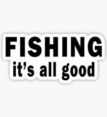 Fishing. It's all Good Sticker