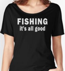 Fishing. It's all Good Women's Relaxed Fit T-Shirt