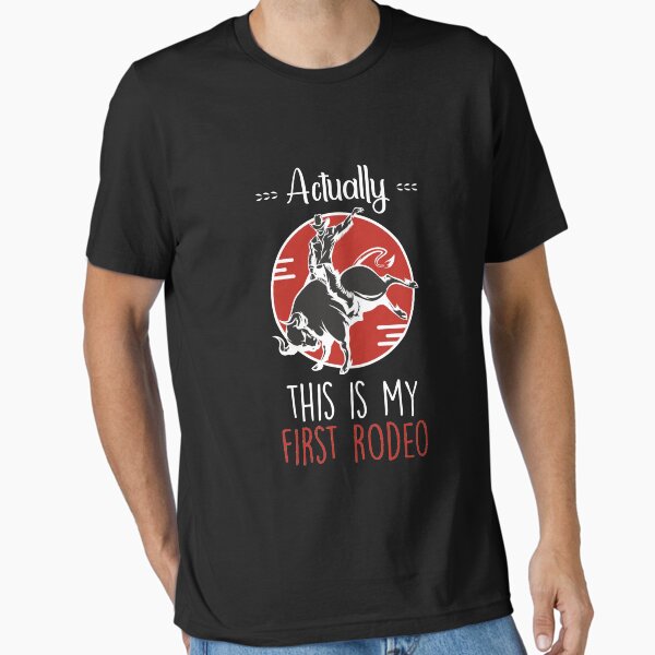 Actually this is my first Rodeo Cowboy funny bullrider Essential T-Shirt