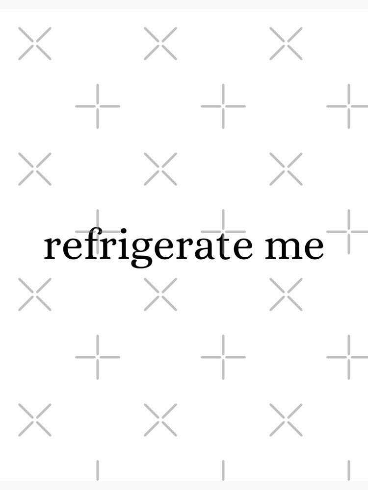 "refrigerate me" Poster by zoebrugg Redbubble