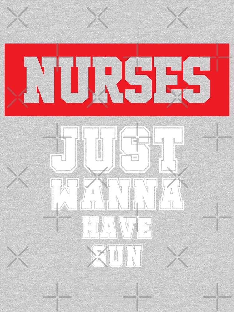 Nurses Just Wanna Have Sun T Shirt Von Saechla Redbubble