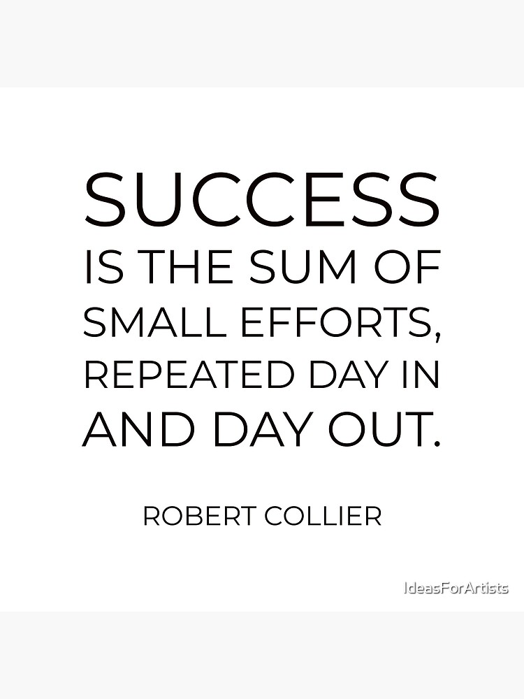 Success is the sum of small efforts, repeated day in and day out ...