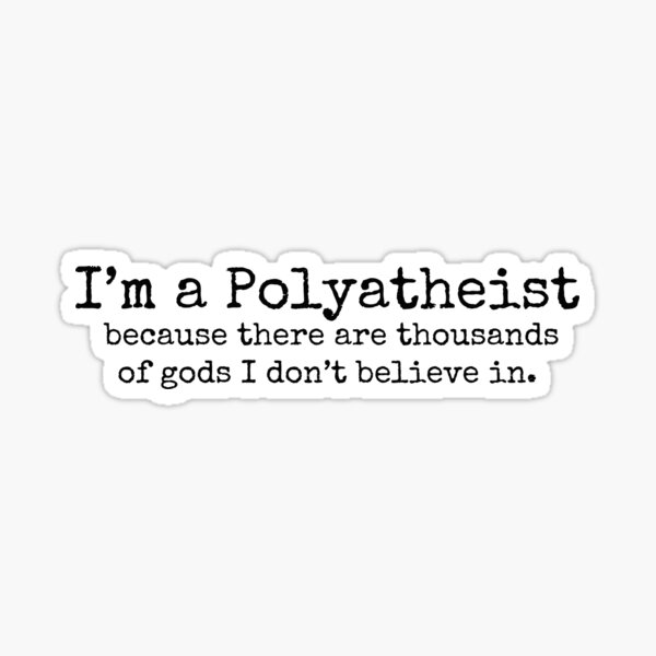 Item preview, I'm a Polyatheist because there are thousands of gods I don't believe in. designed and sold by Bundjum.