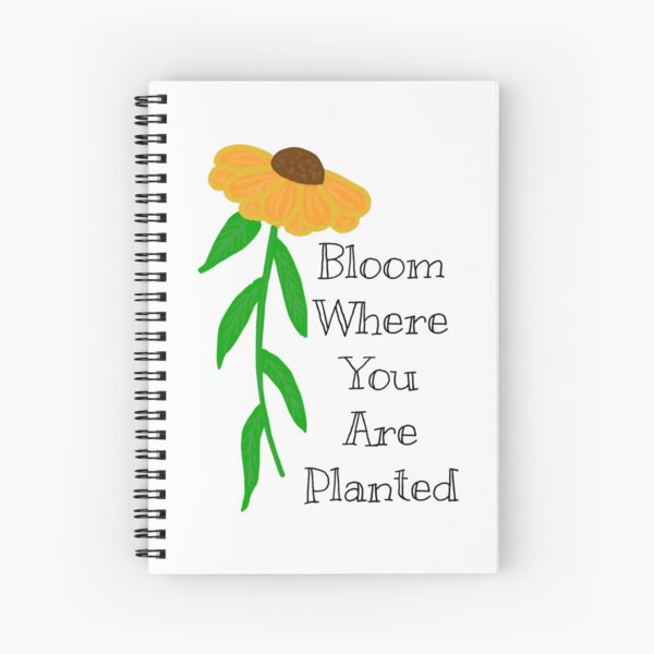 Bloom Where Planted Spiral Notebook
