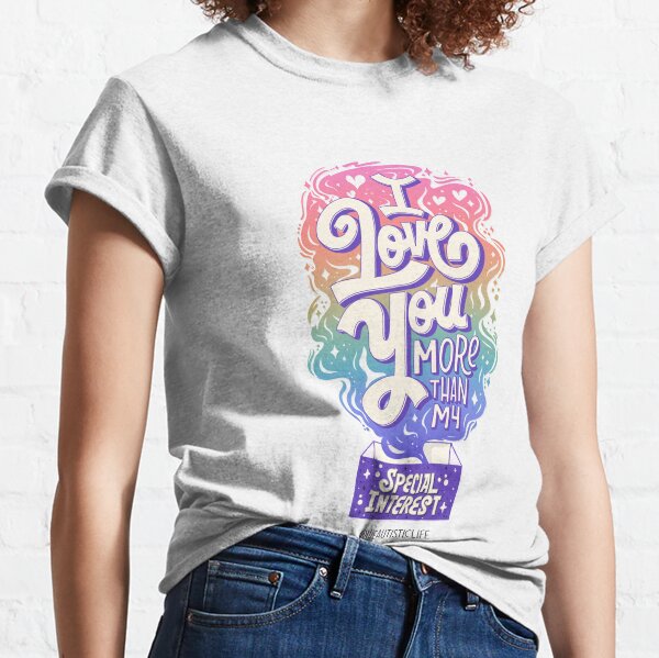 I Love You More Than My Special Interest Classic T-Shirt
