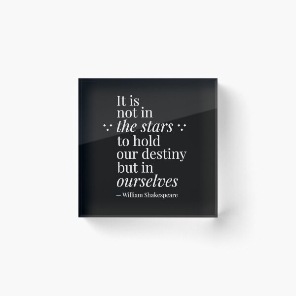 Not In The Stars To Hold Our Destiny But Ourselves Shakespeare Quote Acrylic Block