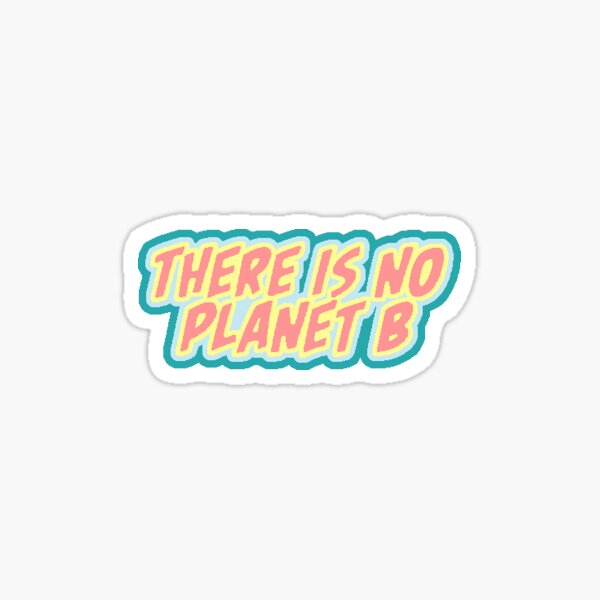 "There Is No Planet B" Sticker For Sale By Jborchelt | Redbubble