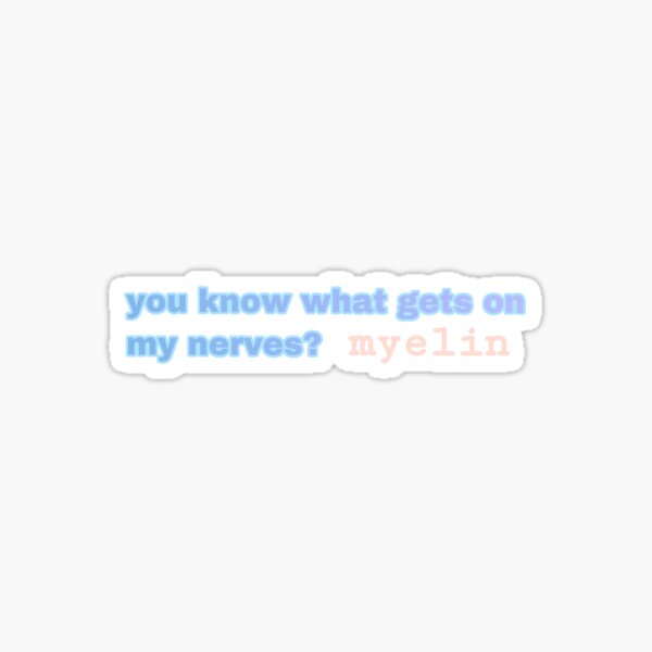 you know what gets on my nerves? myelin Sticker