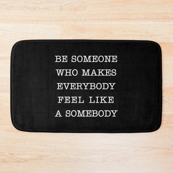Item preview, BE SOMEONE  WHO MAKES  EVERYBODY FEEL LIKE  A SOMEBODY  designed and sold by corbrand.