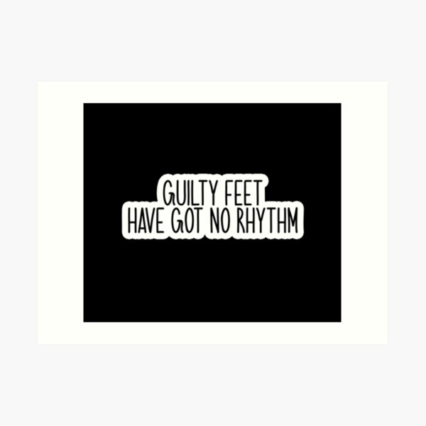 Guilty Feet Have Got No Rhythm Art Prints | Redbubble