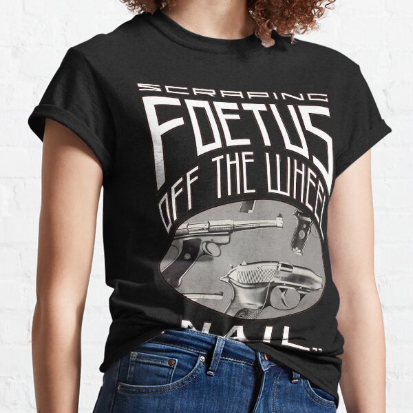 Scraping Foetus Off The Wheel Classic T-Shirt