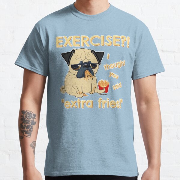 Pug life Exercise Thought You Said Extra Fries Unisex T-Shirt Pug mom shirt Cute pug shirt Funny Pug Shirt Pug Tee Shirt Dog Lover Tee