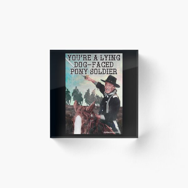 You're A Lying Dog-Faced Pony Soldier Acrylic Block