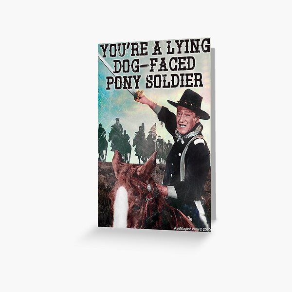 You're A Lying Dog-Faced Pony Soldier Greeting Card