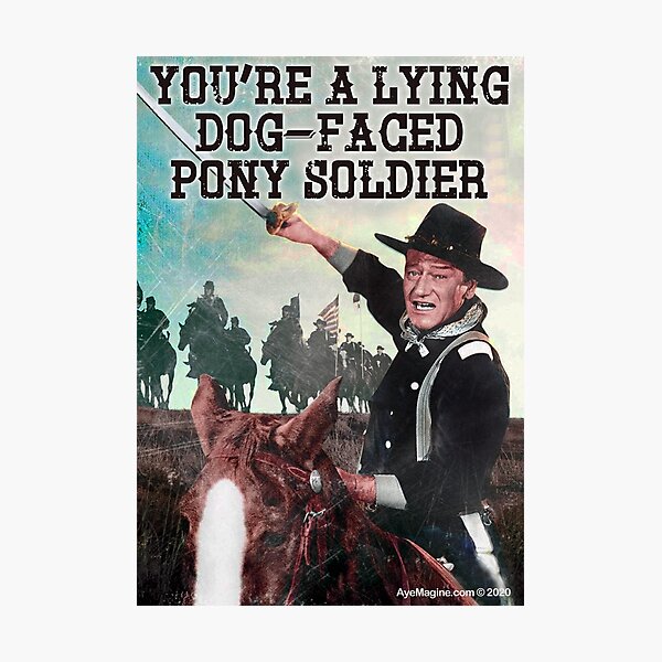 You're A Lying Dog-Faced Pony Soldier Photographic Print
