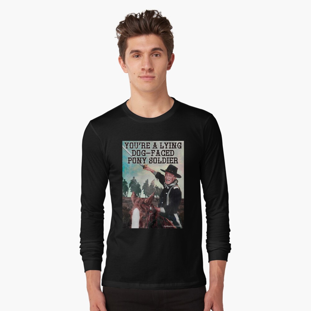 You're A Lying Dog-Faced Pony Soldier Long Sleeve T-Shirt