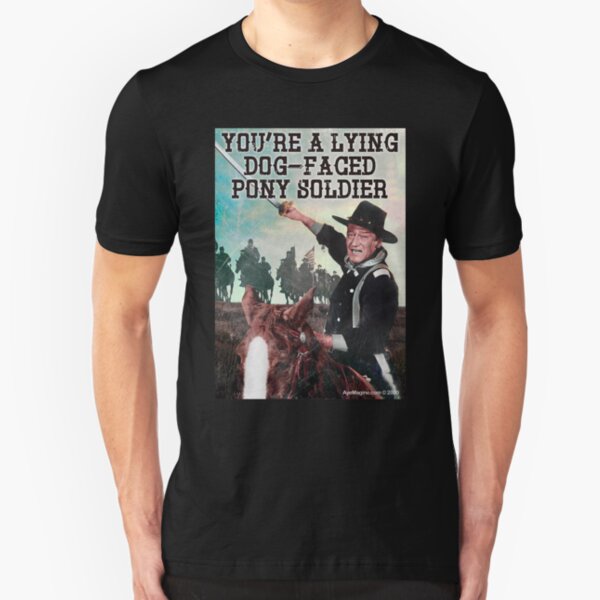 You're A Lying Dog-Faced Pony Soldier Slim Fit T-Shirt