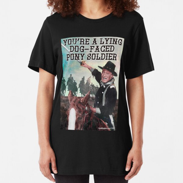 You're A Lying Dog-Faced Pony Soldier Slim Fit T-Shirt
