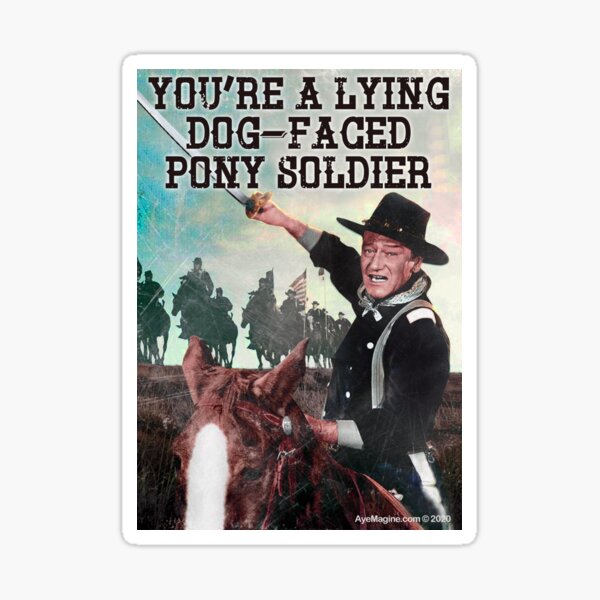You're A Lying Dog-Faced Pony Soldier Sticker