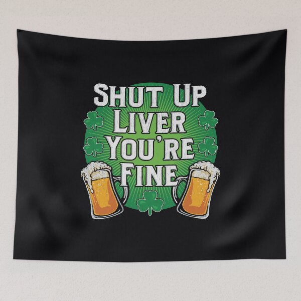Item preview, Shut Up Liver You're Fine Saint Patricks Day Funny designed and sold by IceNiceIce.