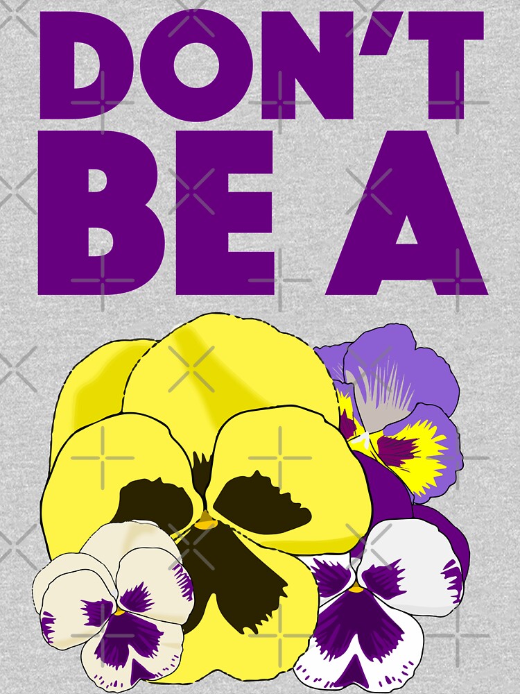 "Don't Be A Pansy" Tshirt for Sale by botarthedsgnr Redbubble
