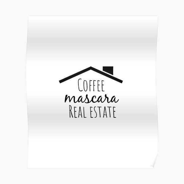 Download Funny Real Estate Agent Realtor Coffee Makeup Mascara Poster By Loveandserenity Redbubble