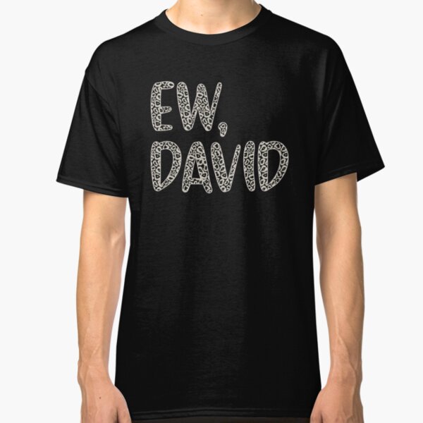 Ew, David. The Leopard Print iconic Schitt's Creek Alexis Rose to David Rose quote Classic T-Shirt