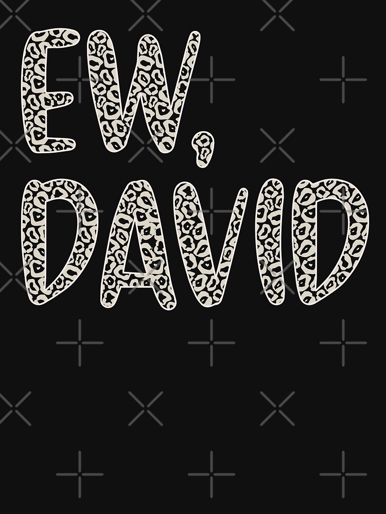 Ew, David. The Leopard Print iconic Schitt's Creek Alexis Rose to David Rose quote by The-Goods