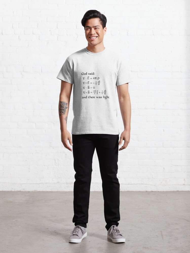 Alternate view of God said Maxwell Equations, and there was light. Classic T-Shirt
