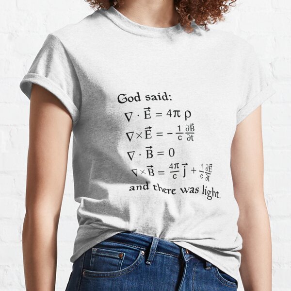 God said Maxwell Equations, and there was light. Classic T-Shirt