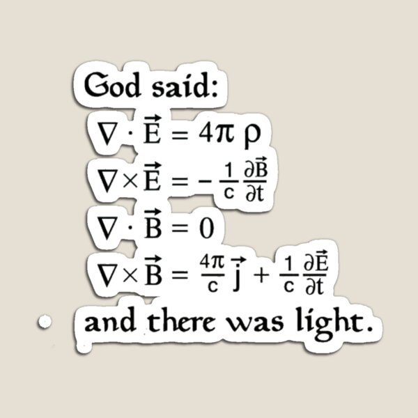 God said Maxwell Equations, and there was light. Magnet