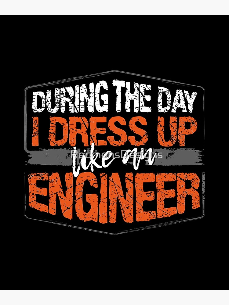 "During The Day I Dress Up Like A Engineer design" Poster for Sale by