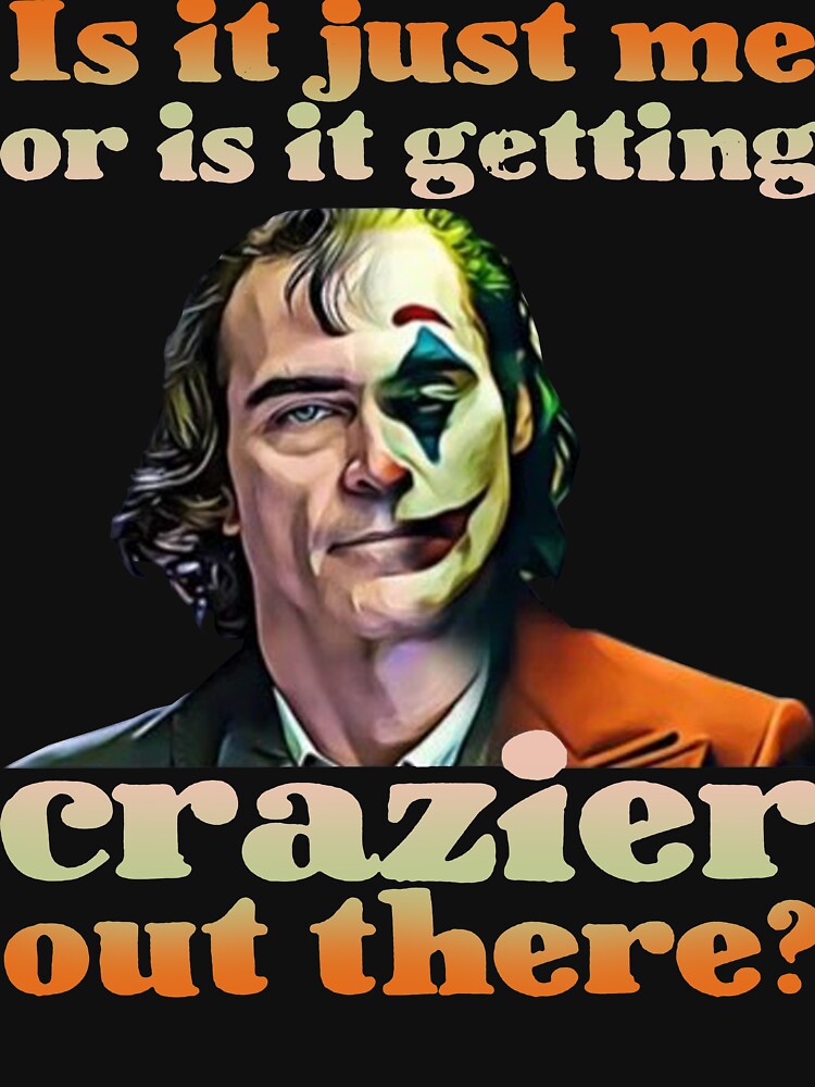 Joker Is It Just Me Or Is It Getting Crazier Out There T Shirt For Sale By Ciciko027 