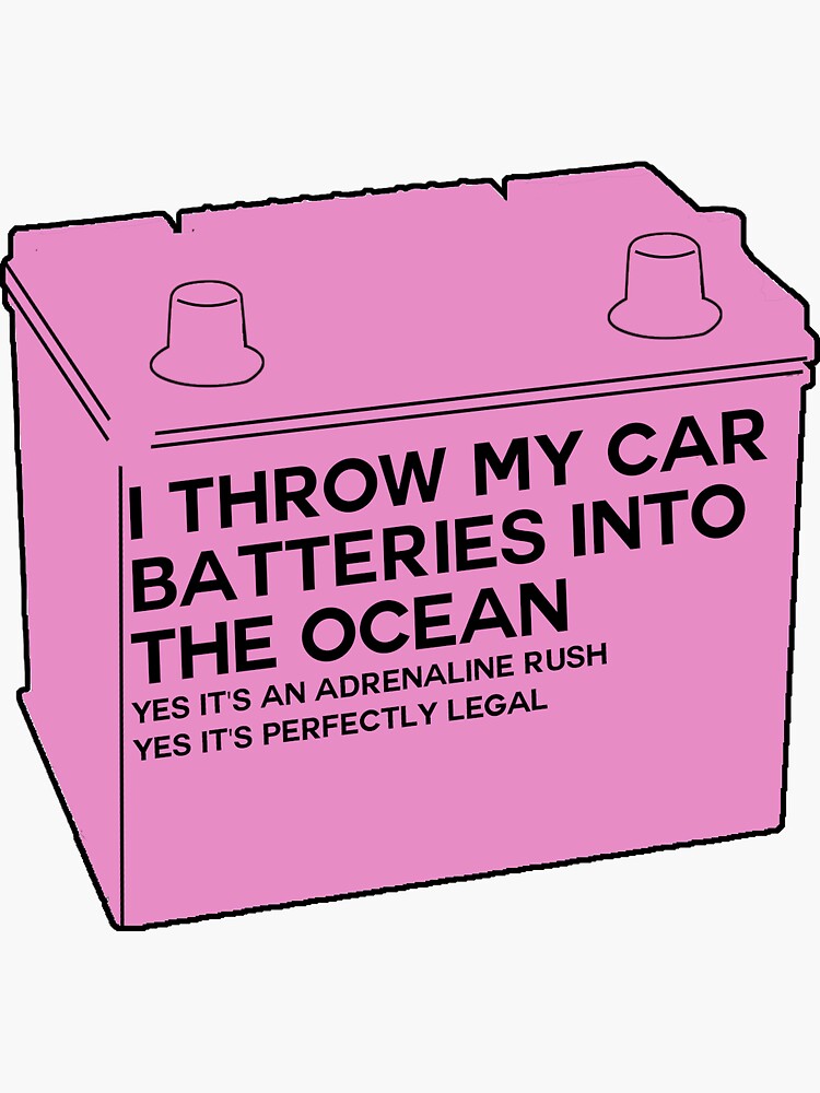 "I Throw My Car Batteries Into the Ocean" Sticker for Sale by