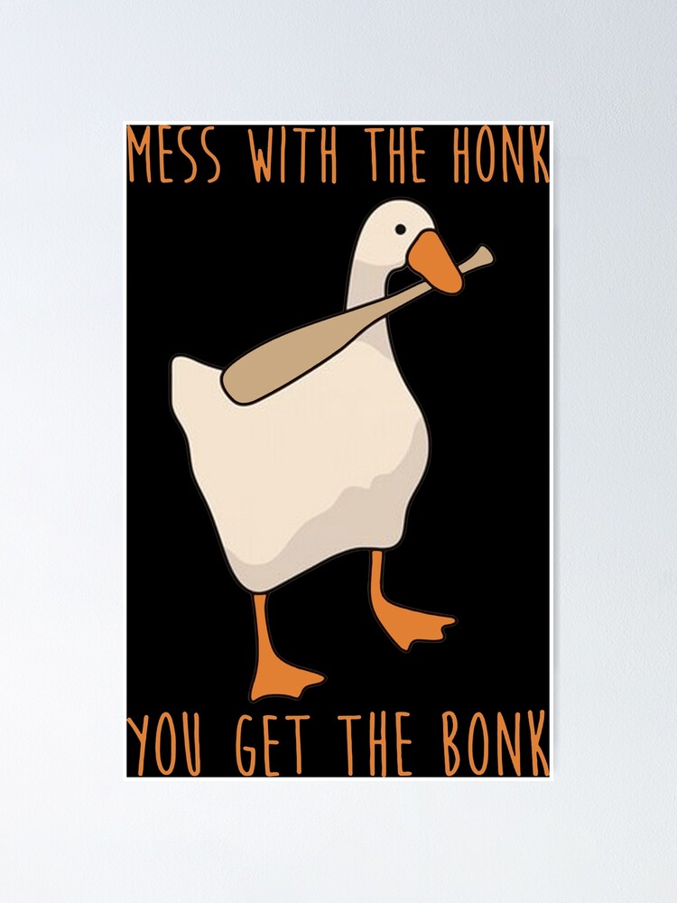 "Mess with the honk you get the bonk untitled goose game" Poster by