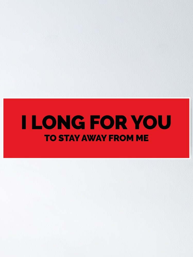 I Long For You To Stay Away From Me Poster By Lordmafia Redbubble