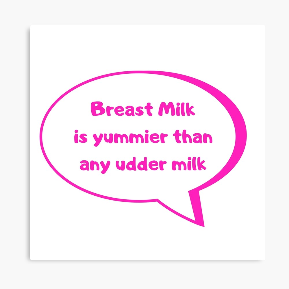 Breast Milk is yummier than any udder milk