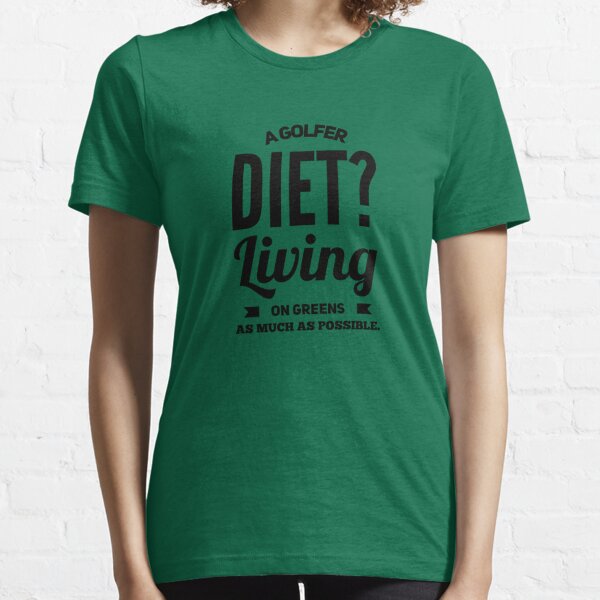 A Golfer's Diet ? Living on greens as much as possible T-shirt Essential T-Shirt