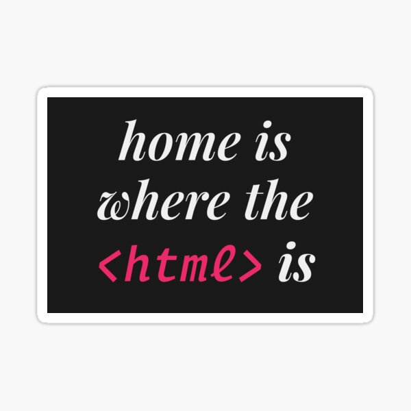 Home is where the HTML is sticker Sticker