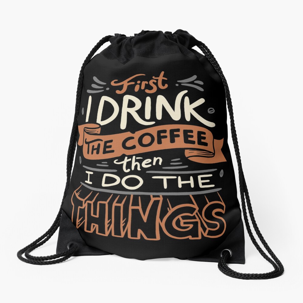 First I Drink The Coffee Drawstring Bag