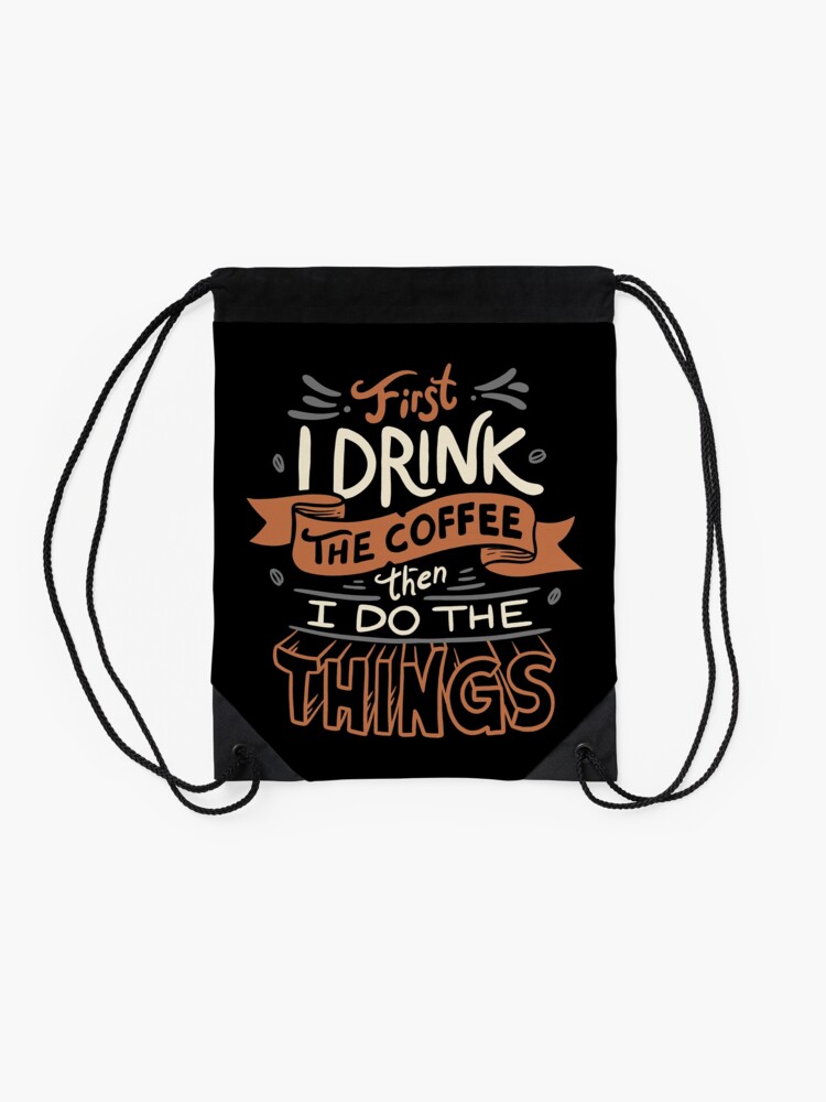 Alternate view of First I Drink The Coffee Drawstring Bag