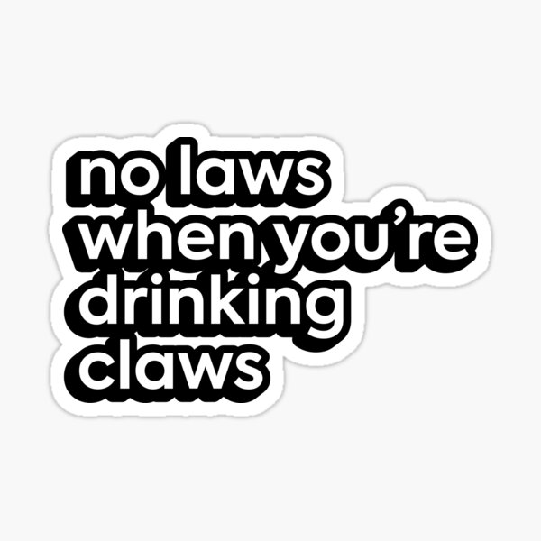 No Laws When You're Drinking Claws Sticker