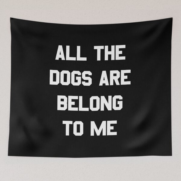 Item preview, All The Dogs Are Belong To Me designed and sold by flippinsg.
