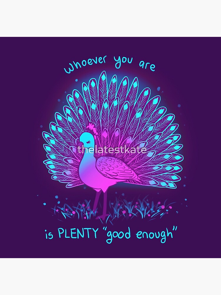 "whoever you are is PLENTY "good enough"" Neon Peacock by thelatestkate