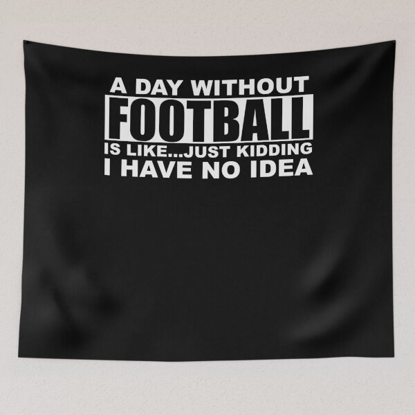 Item preview, A Day Without Football Is Like Just Kidding I Have No Idea designed and sold by TooFlyDesign.