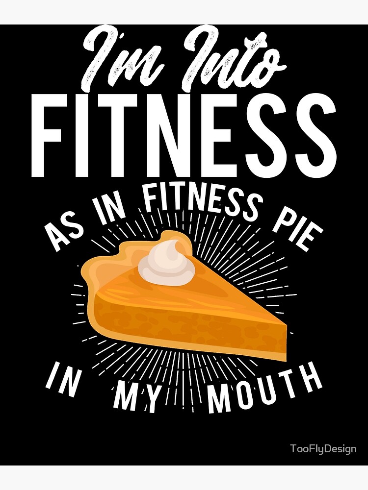 "I'm Into Fitness As In Fitness Pie In My Mouth" Poster for Sale by
