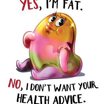 Artwork thumbnail, Yes, I'm fat. No, I don't want your health advice. by OwlishArts