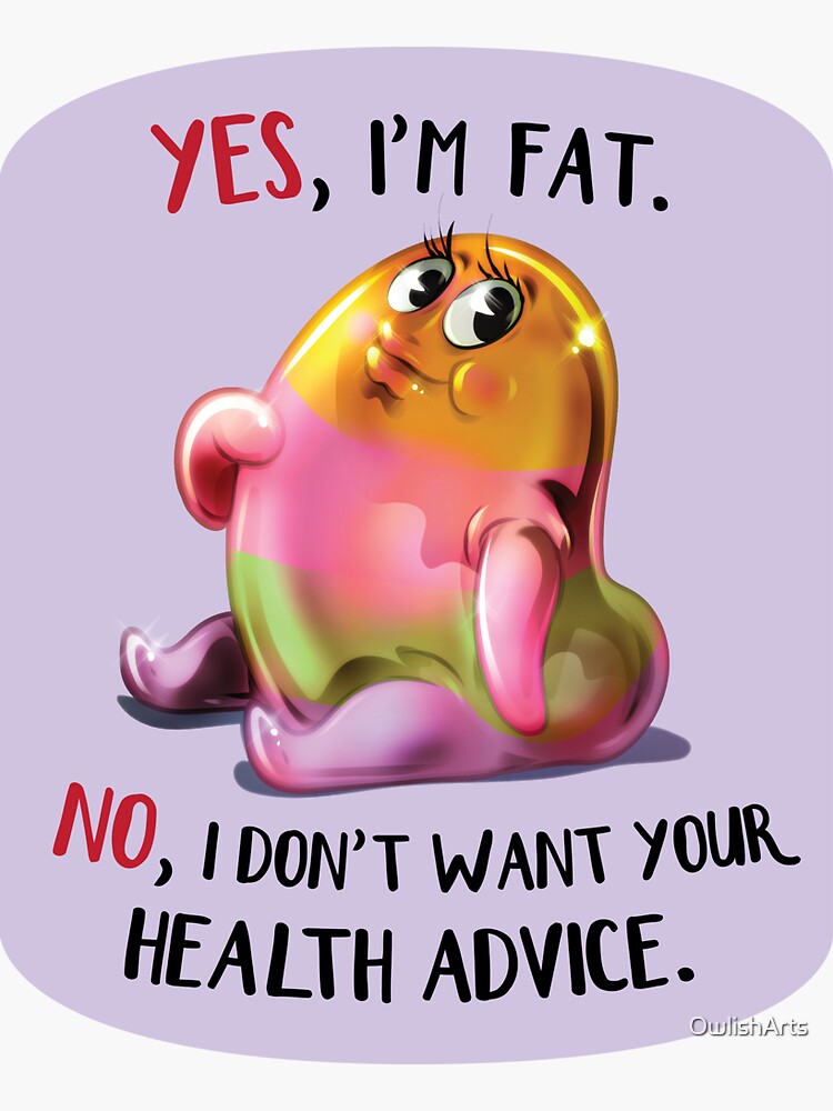 Thumbnail 3 of 3, Sticker, Yes, I'm fat. No, I don't want your health advice. designed and sold by OwlishArts.